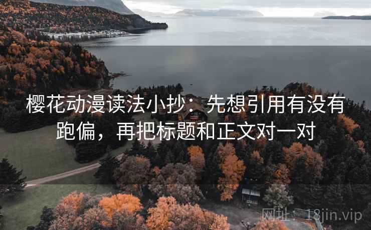 樱花动漫读法小抄：先想引用有没有跑偏，再把标题和正文对一对